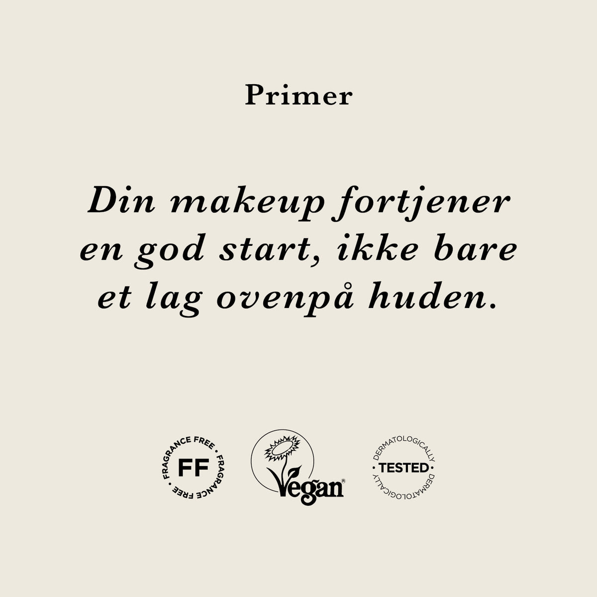 Primer — Vores Primer giver gør huden jævn til makeup, fugter, plejer og giver glød og passer til alle.