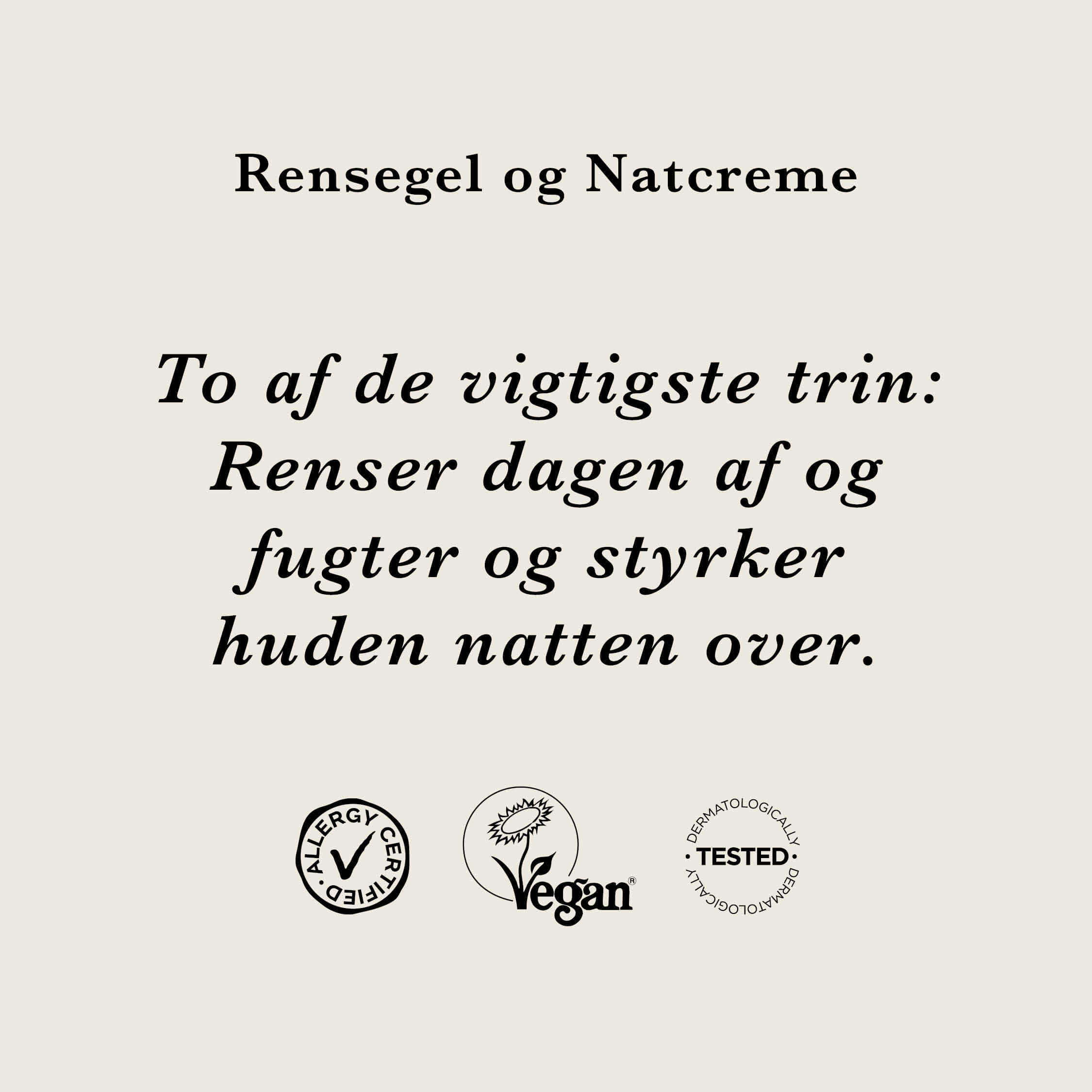 Rens og fugt: Rensegel og Natcreme — Vil du have velplejet, gennemfugtet hud med naturlig glød? Rens og fugt er de vigtigste trin i din daglige hudplejerutine og grundlaget for skøn hud.