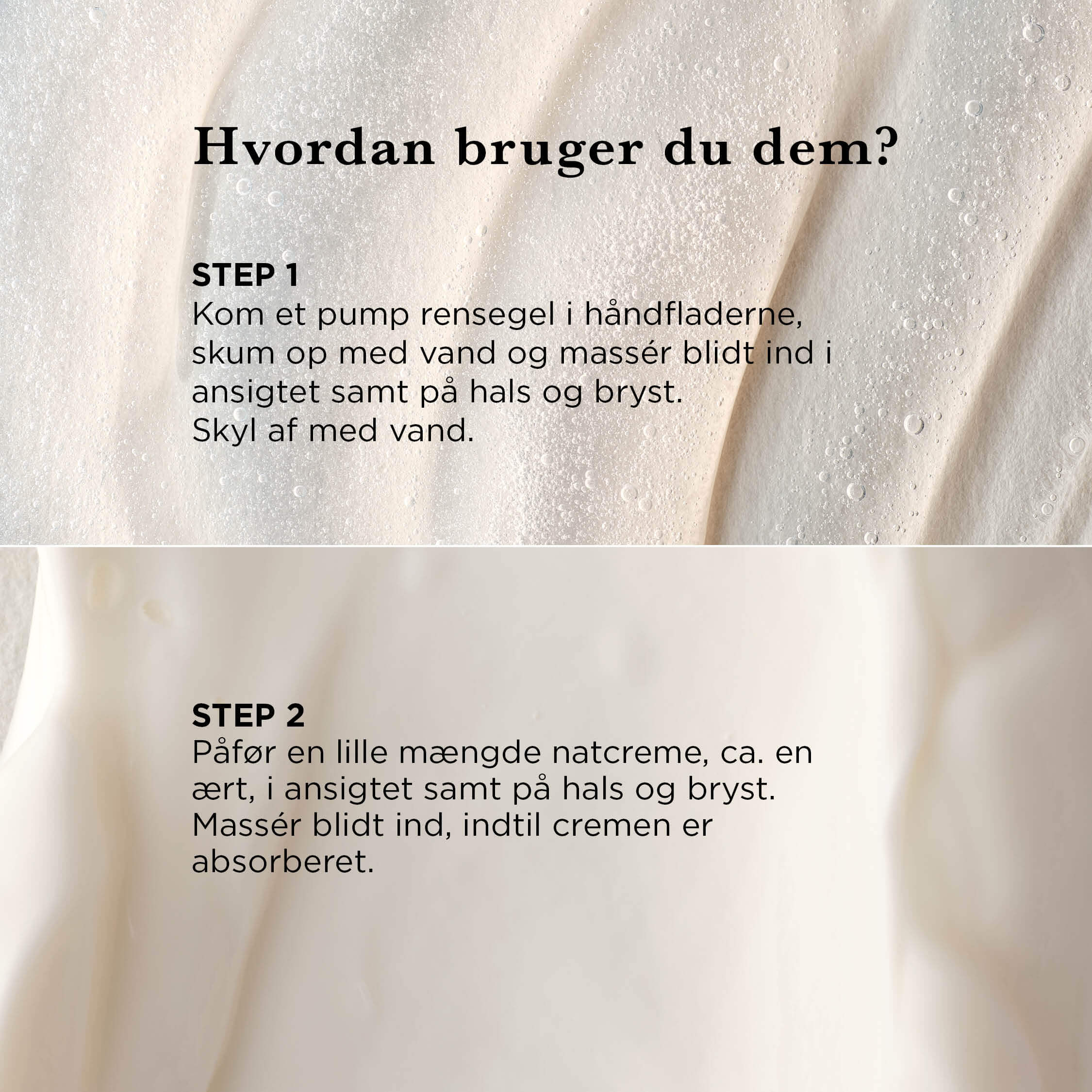 Rens og fugt: Rensegel og Natcreme — Vil du have velplejet, gennemfugtet hud med naturlig glød? Rens og fugt er de vigtigste trin i din daglige hudplejerutine og grundlaget for skøn hud.