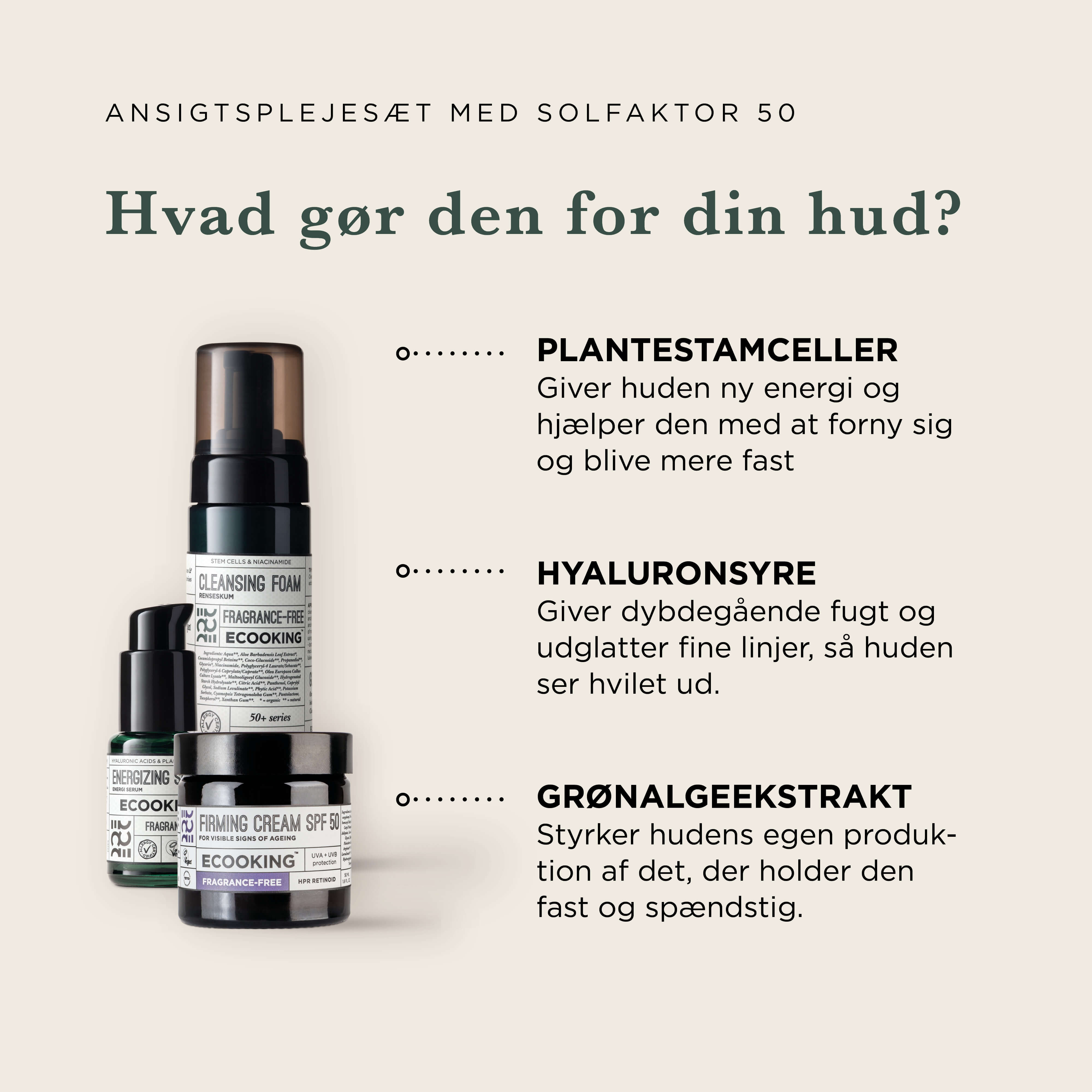 Ansigtscreme med Solfaktor 50, Energiserum og Renseskum, Parfumefri — Vil du have en ansigtscreme med solfaktor, der også opstrammer huden? Få glattere og mere spændstig hud på fire uger.