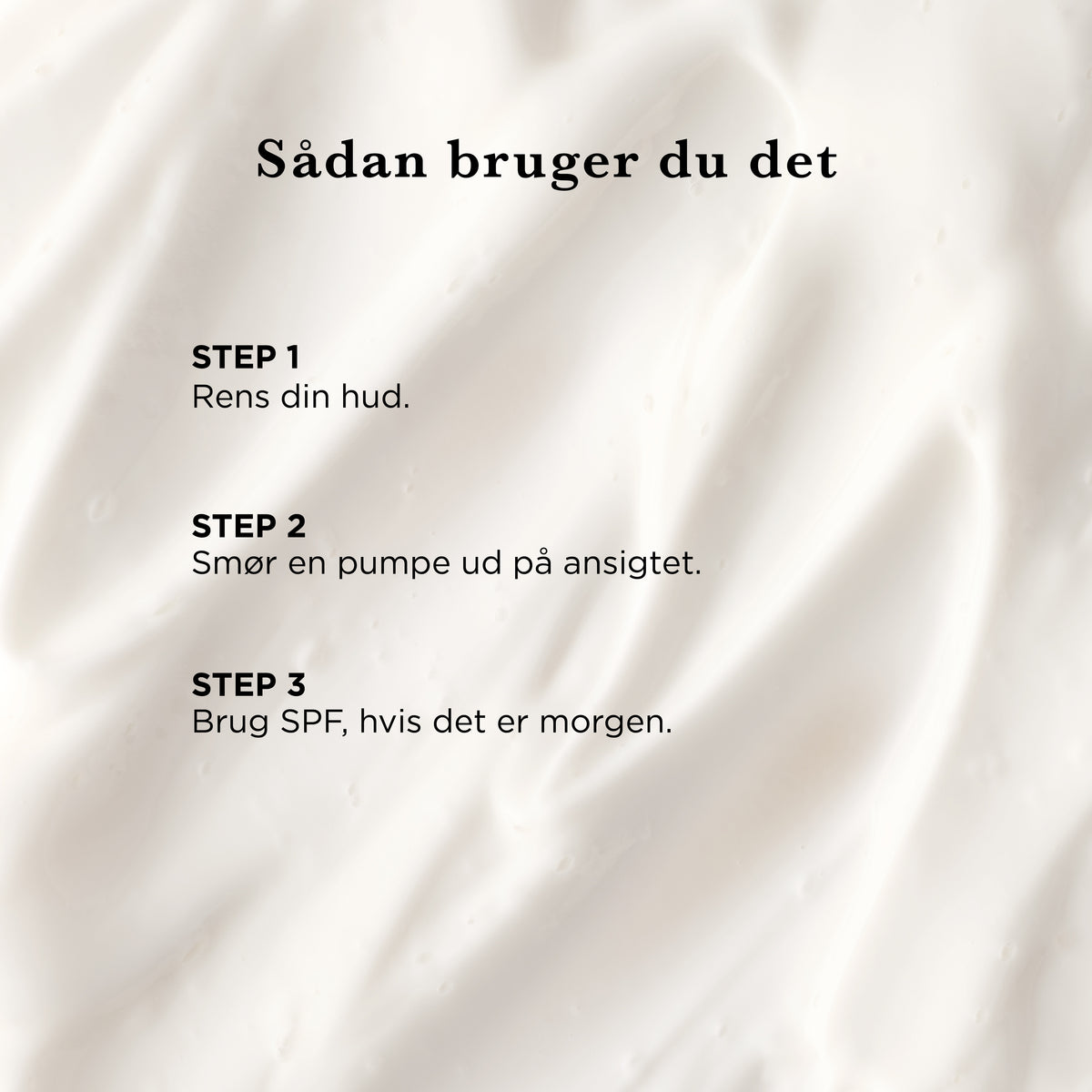 Sådan bruger du det: rens din hud, smør en pumpe ud på ansigtet, brug SPF, hvis det er morgen