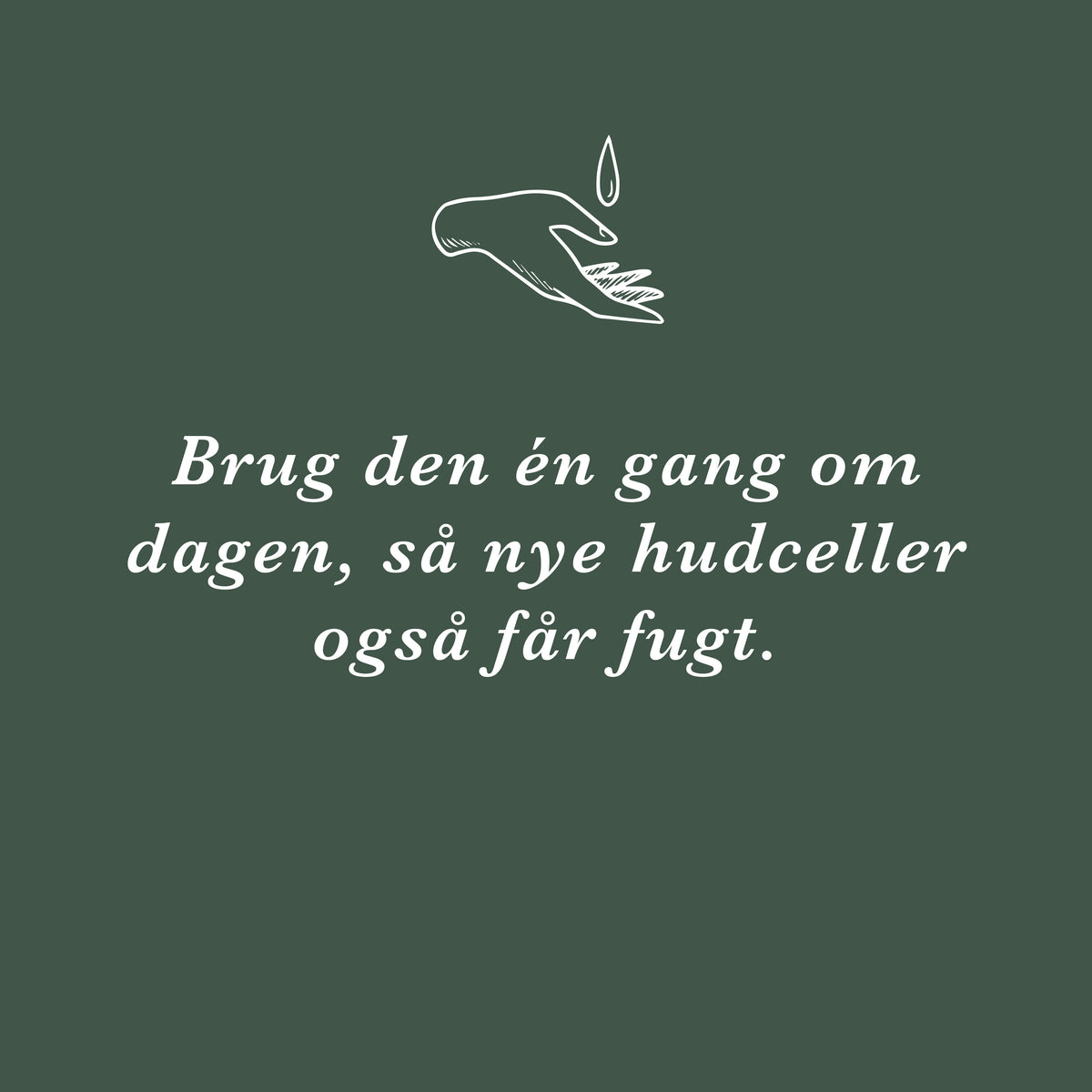 Tip: brug den én gang om dagen, så nye hudceller også får fugt