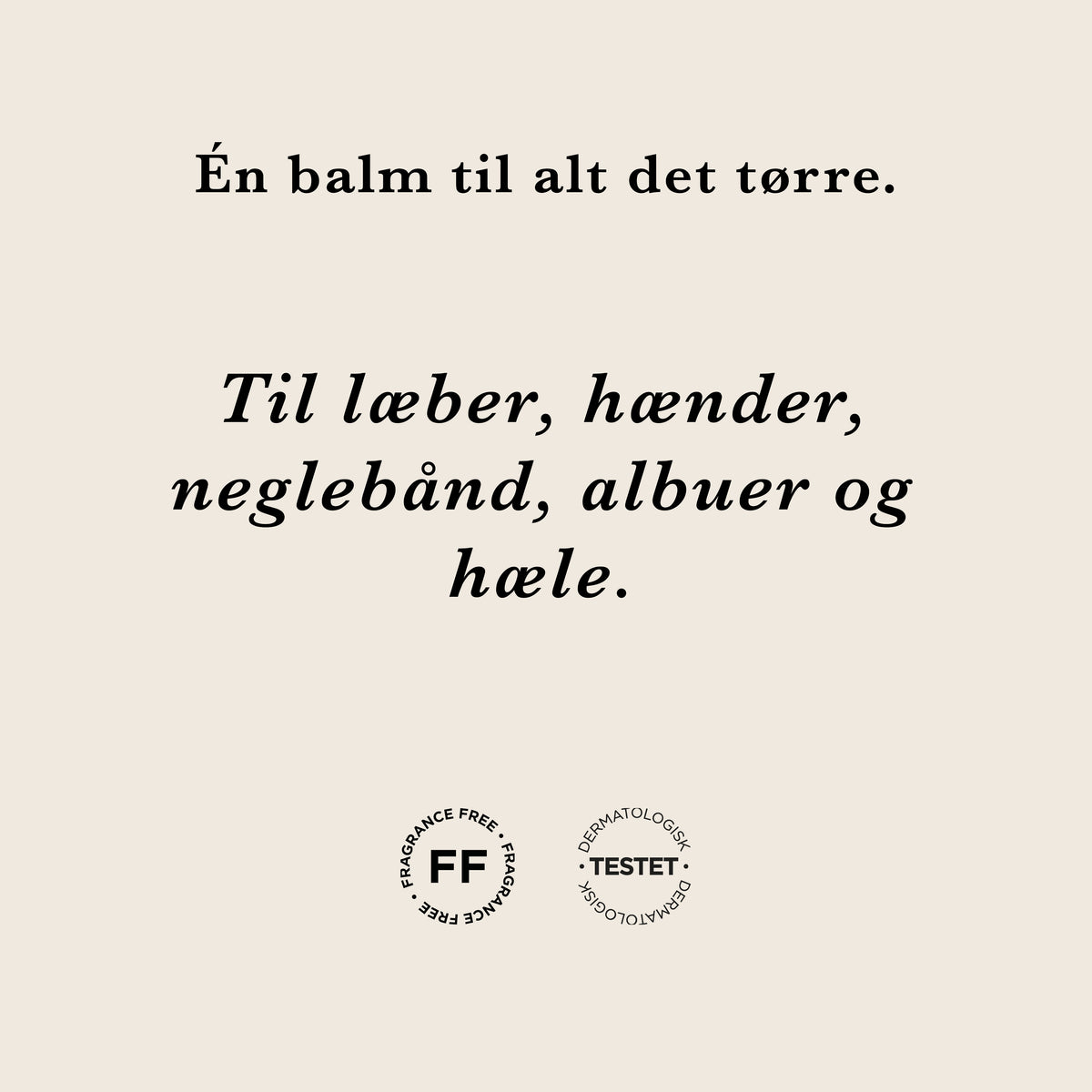 Alt i én balm: én balm til alt det tørre – til læber, hænder, neglebånd, albuer og hæle. Parfumefri og dermatologisk testet
