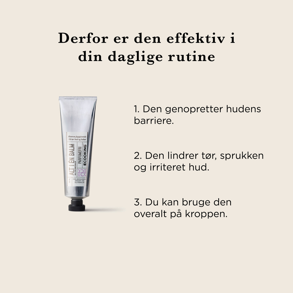 Derfor er Alt i én balm effektiv i din daglige rutine: den genopretter hudens barriere, lindrer tør, sprukken og irriteret hud, og du kan bruge den overalt på kroppen