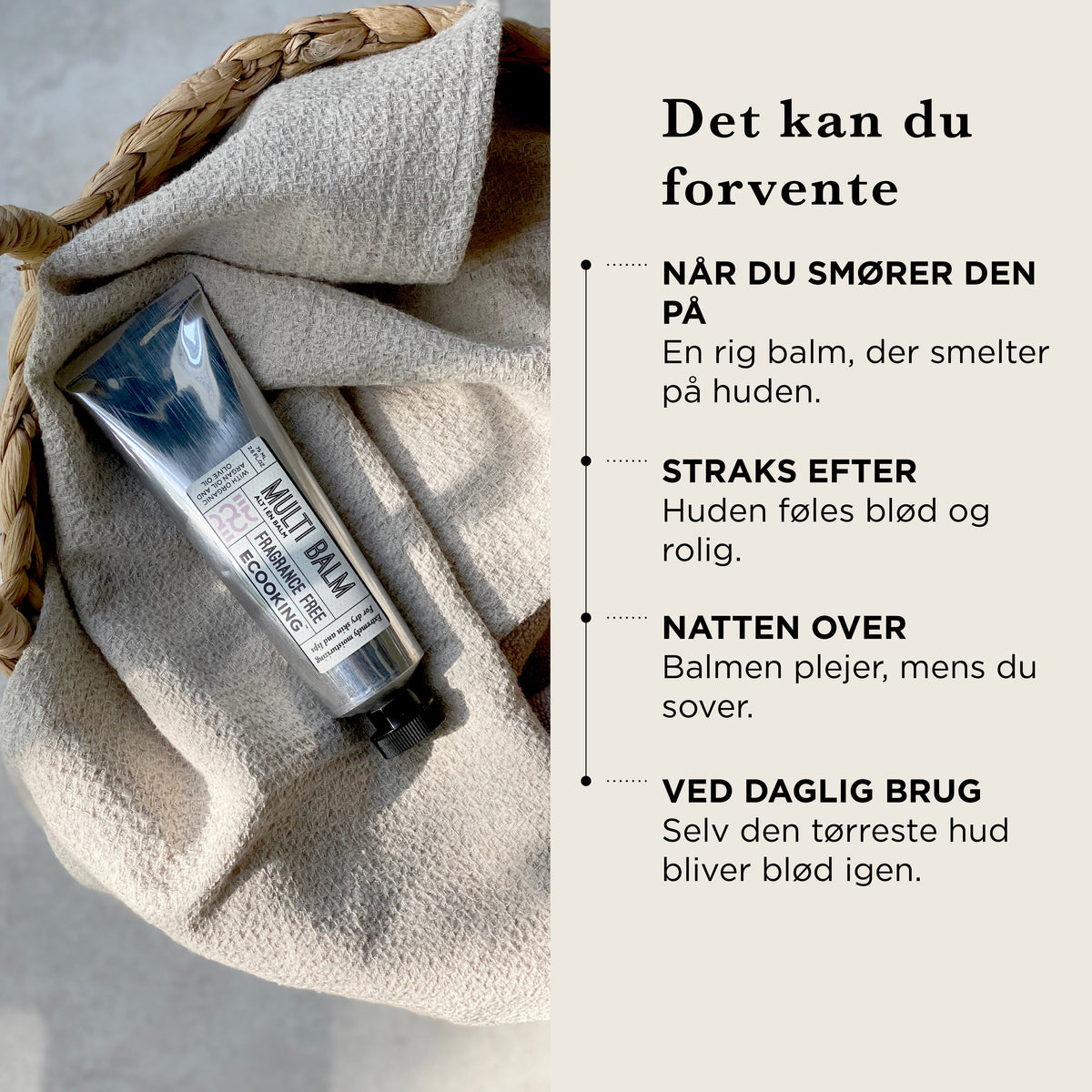 Det kan du forvente af Alt i én balm: når du smører den på en rig balm, der smelter på huden, straks efter blød og rolig hud, natten over plejer balmen, mens du sover, ved daglig brug bliver selv den tørreste hud blød igen