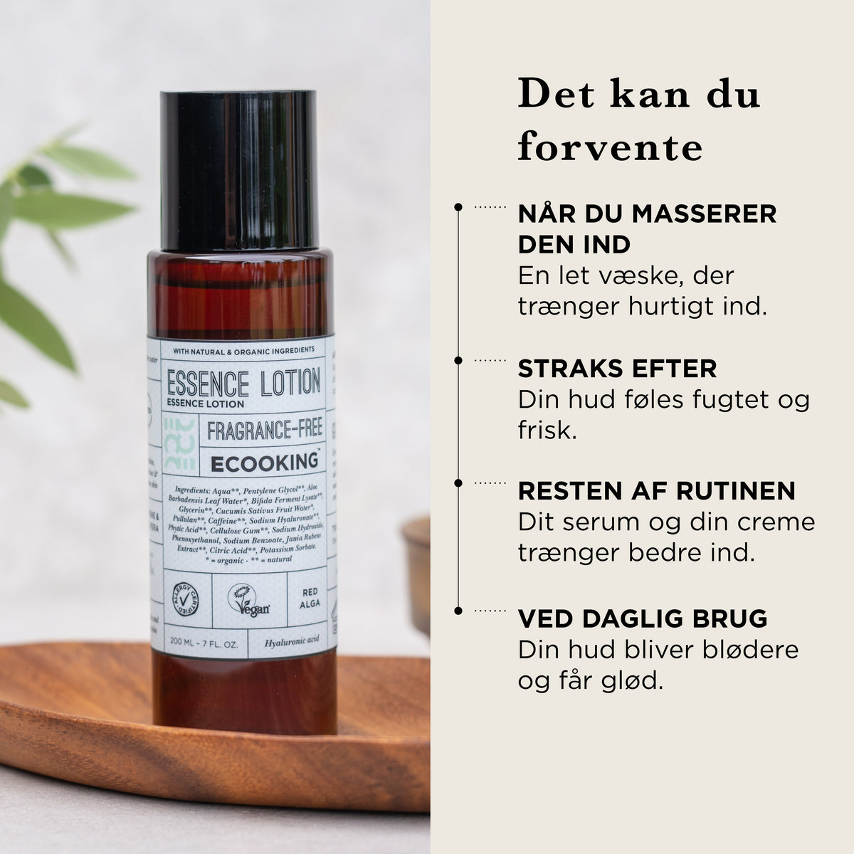 Det kan du forvente: når du masserer den ind, en let væske, der trænger hurtigt ind, straks efter føles huden fugtet og frisk, resten af rutinen trænger serum og creme bedre ind, ved daglig brug bliver huden blødere og får glød