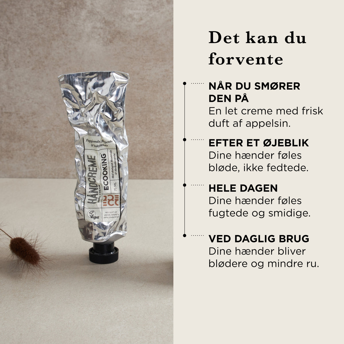 Det kan du forvente: når du smører den på, en let creme med frisk duft af appelsin, efter et øjeblik føles hænderne bløde og ikke fedtede, hele dagen føles de fugtede og smidige, ved daglig brug bliver hænderne blødere og mindre ru