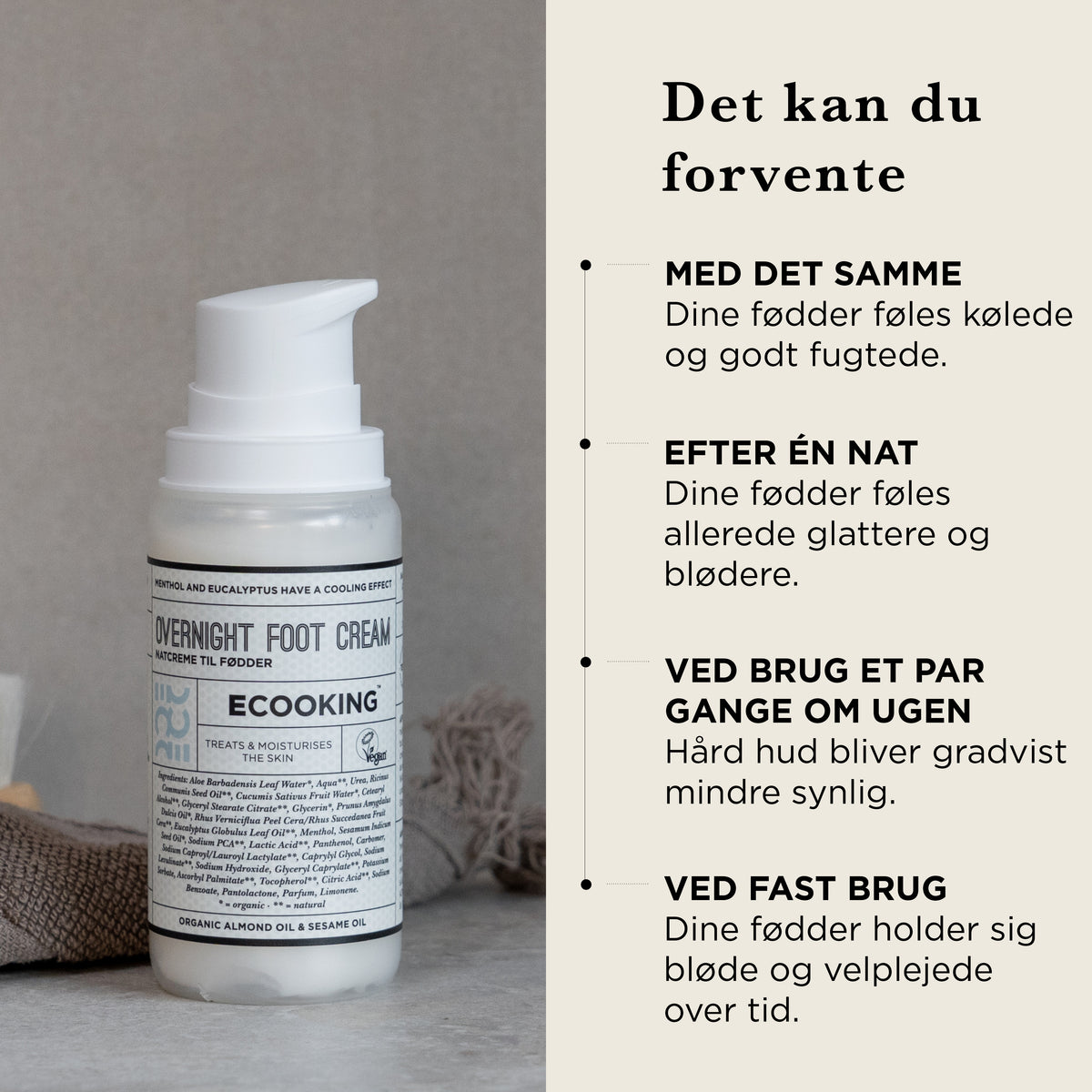 Det kan du forvente af fodcremen: med det samme kølede og fugtede fødder, efter én nat blødere fødder, ved brug et par gange om ugen bliver hård hud gradvist mindre synlig, ved fast brug bløde og velplejede fødder