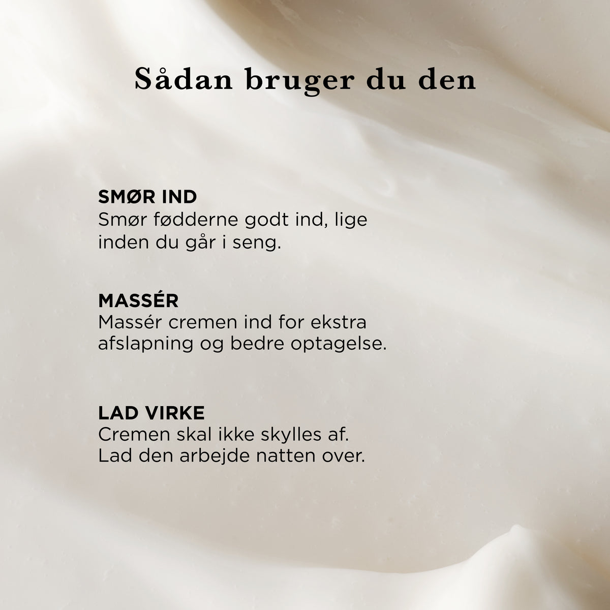 Sådan bruger du natcremen til fødder: smør fødderne ind inden sengetid, massér cremen ind, og lad den virke natten over mod hård hud og revnede hæle