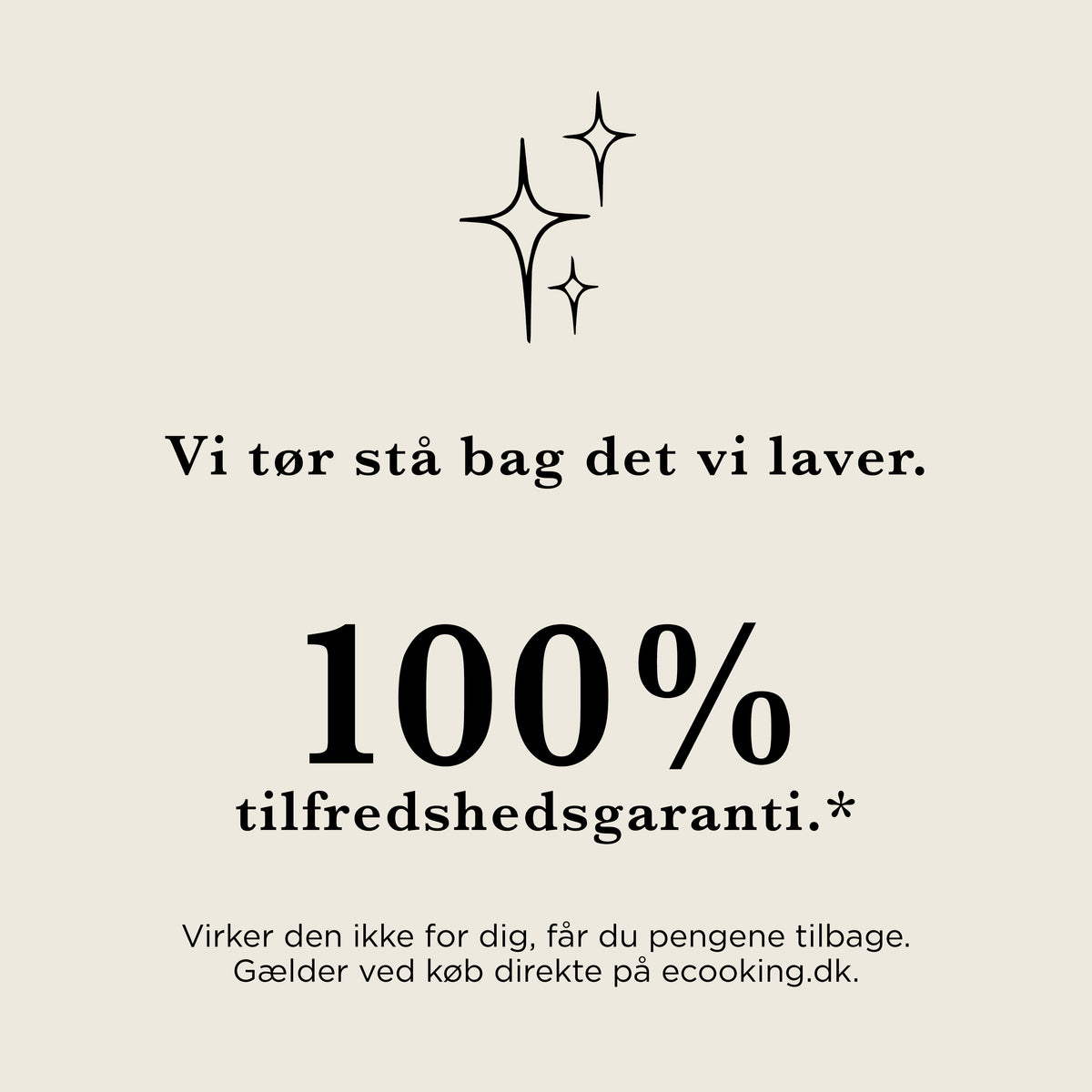 Vi tør stå bag det, vi laver: 100 % tilfredshedsgaranti ved køb direkte på ecooking.dk