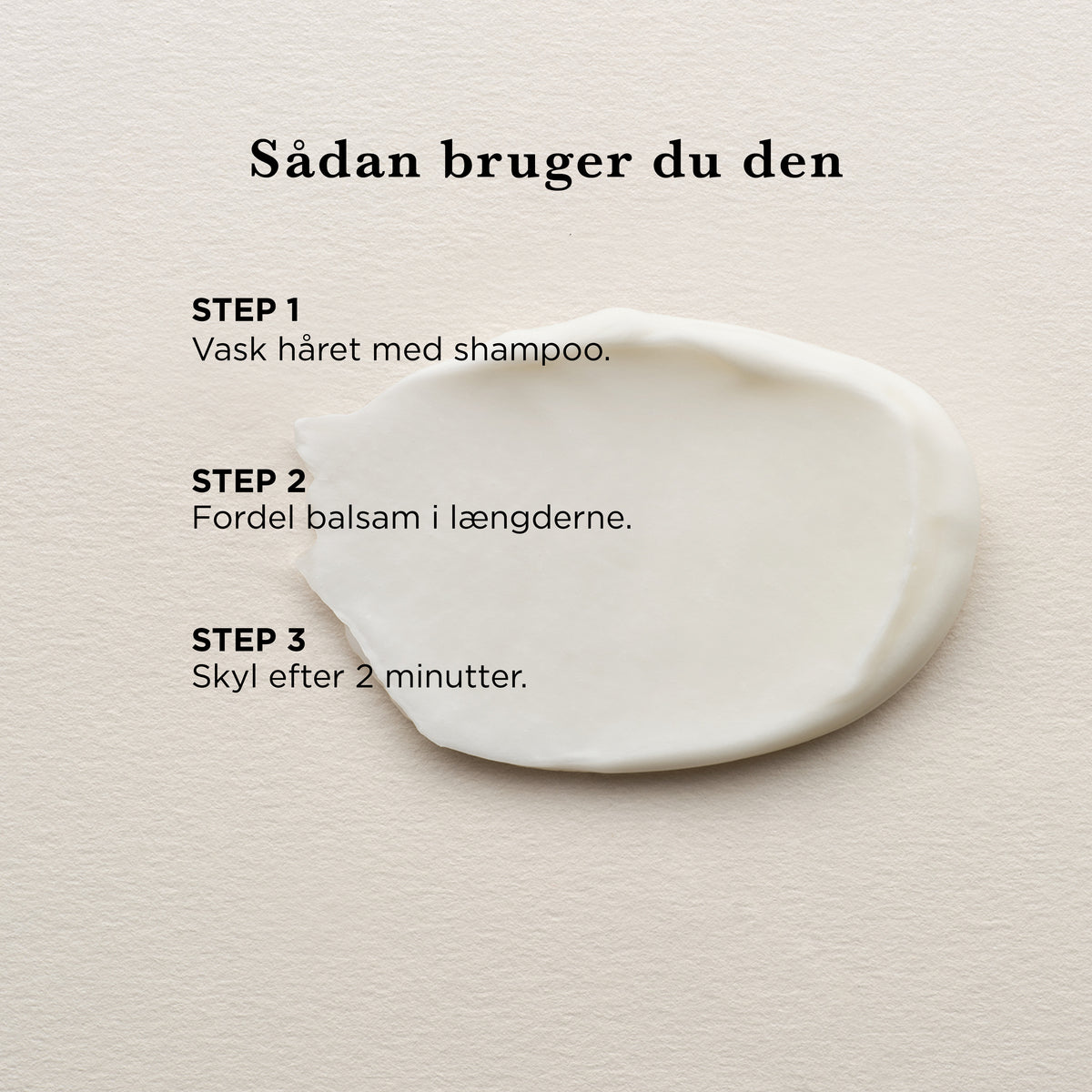 Sådan bruger du Plejende Balsam: vask håret med shampoo, fordel balsam i længderne, og skyl efter 2 minutter