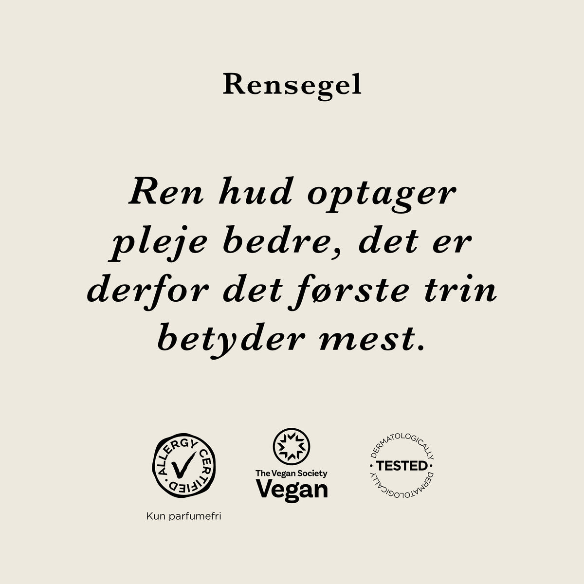 Rensegel: Ren hud optager pleje bedre, det er derfor det første trin betyder mest. AllergyCertified (kun parfumefri), vegansk og dermatologisk testet