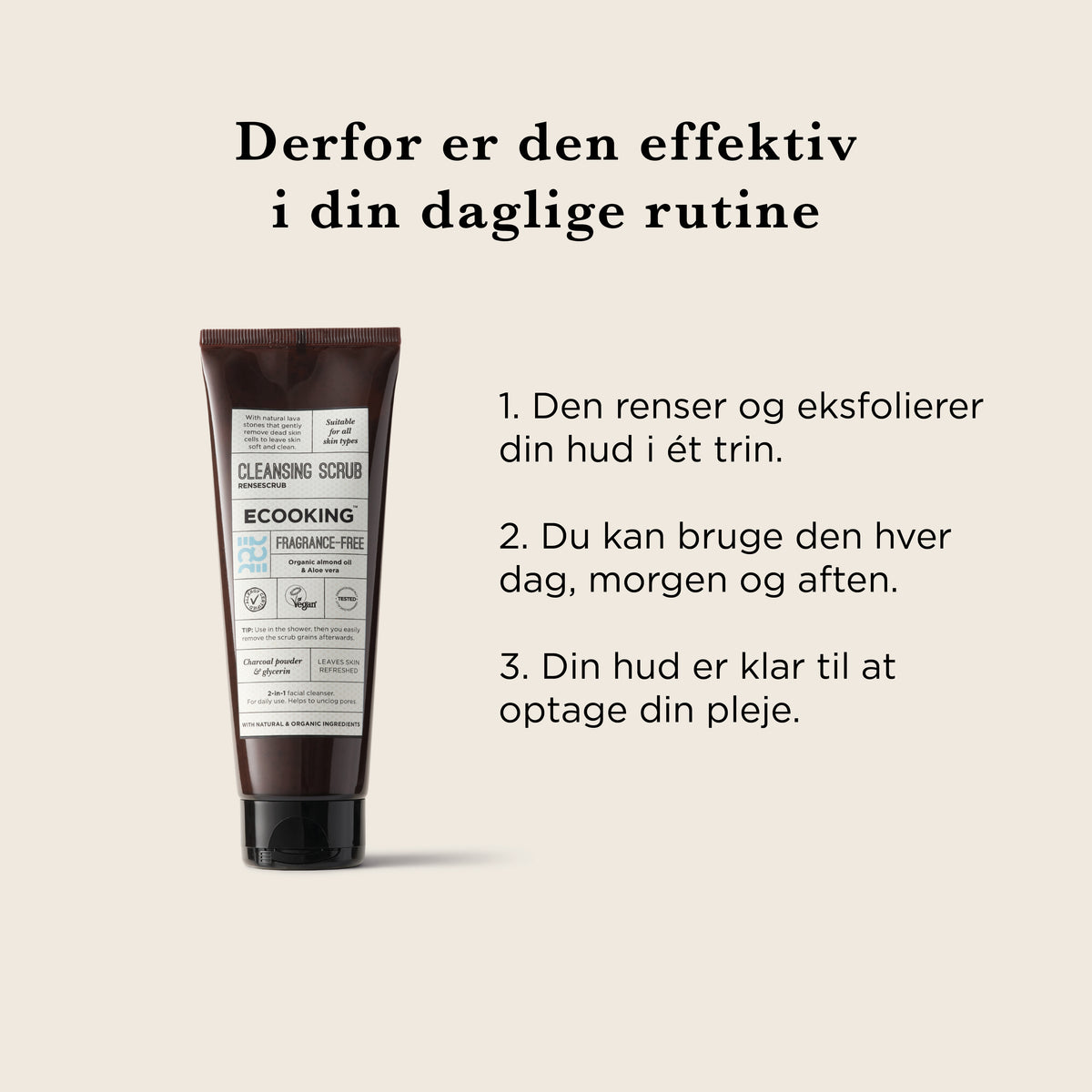 Derfor er den effektiv i din daglige rutine: den renser og eksfolierer huden i ét trin, du kan bruge den hver dag, morgen og aften, og huden er klar til at optage din pleje