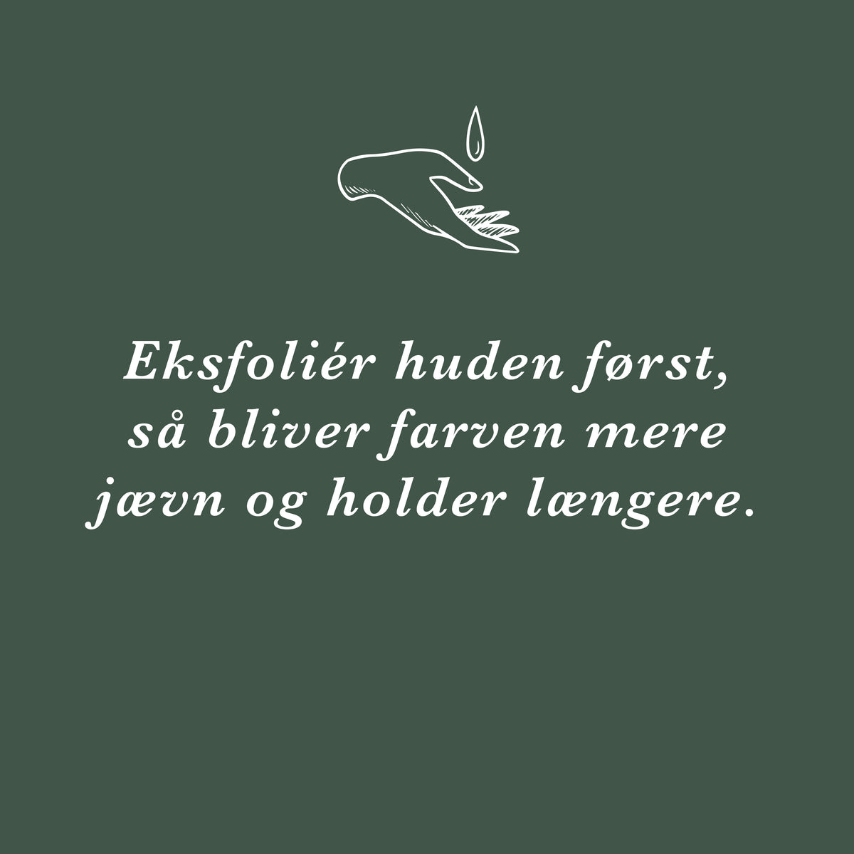Tip: eksfoliér huden først, så bliver farven mere jævn og holder længere
