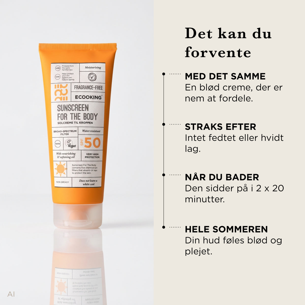 Det kan du forvente: med det samme en blød creme, der er nem at fordele, straks efter intet fedtet eller hvidt lag, når du bader, sidder den på i 2 x 20 minutter, hele sommeren føles huden blød og plejet
