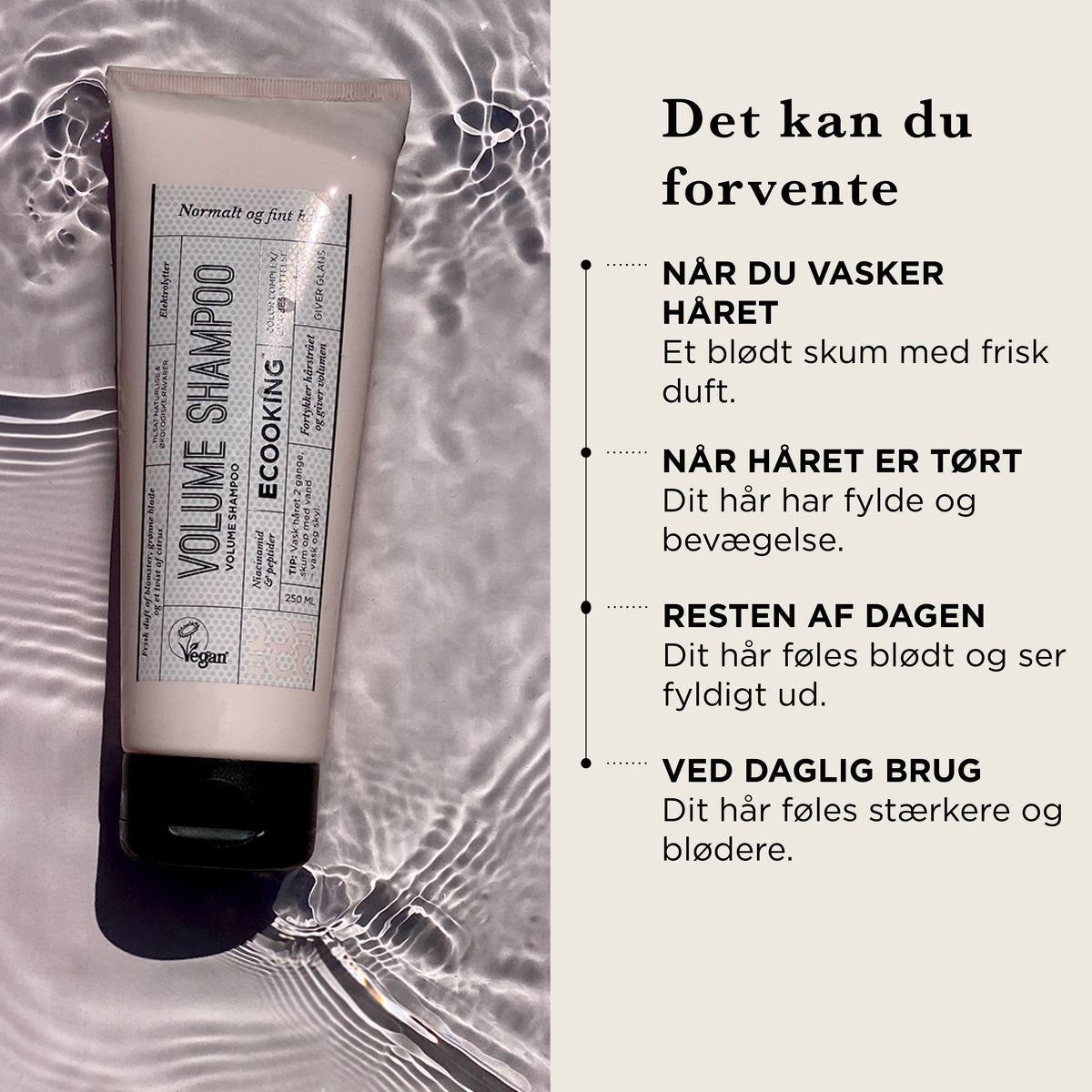 Det kan du forvente af Volumenshampoo: når du vasker håret et blødt skum med frisk duft, når håret er tørt fylde og bevægelse, resten af dagen føles håret blødt og ser fyldigt ud, ved daglig brug stærkere og blødere hår